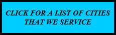 CLICK HERE FOR A LIST OF THE CITIES THAT WE SERVICE 
